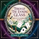 Through the Looking Glass: Alice in Wonderland Book II: A Classic Fantasy Tale of Imagination, Adventure, and Curiosity Audiobook