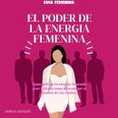 [Spanish] - El Poder de la Energia Femenina: Como Activar Tu Energía Femenina Y Ser Tratada Como Pri Audiobook
