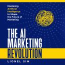 The AI Marketing Revolution: Mastering Artificial Intelligence to Shape the Future of Marketing Audiobook
