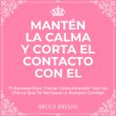 [Spanish] - Mantén la Calma y Corta El Contacto Con El: 13 Razones Para “Cortar Comunicación” con lo Audiobook