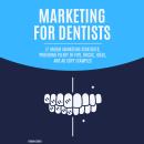 Marketing for Dentists: 17 Unique Marketing Strategies, Providing Plenty of Tips, Tricks, Ideas, and Audiobook