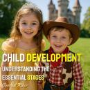 Child Development: Understanding the Essential Stages Audiobook