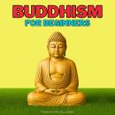 Buddhism for Beginners: Get Stress, Anxiety, ADHD & PTSD Relief with Clear Answers to Core Buddhist Teachings: Four Noble Truths, Eightfold Path, Karma, Rebirth, Dharma, Pali Canon, Suttas, Jhana, Metta & Vipassana Meditation for Peace, Joy & Enlightenmen Audiobook