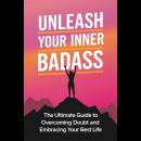 Unleash Your Inner Badass: The Ultimate Guide to Overcoming Doubt and Embracing Your Best Life Audiobook