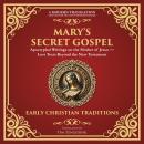 Mary’s Secret Gospel: Apocryphal Writings on the Mother of Jesus—Lost Texts Beyond the New Testament - A Modern Translation - Adapted for the Contemporary Reader Audiobook