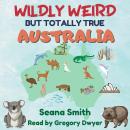 Wildly Weird But Totally True: Australia: Australian fun facts, true stories and Trivia Audiobook