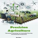 Precision Agriculture: Harnessing Technology for Sustainable Farming  and Enhanced Productivity Audiobook