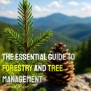 The Essential Guide to Forestry and Tree Management Audiobook