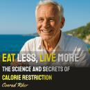 Eat Less, Live More: The Science and Secrets of Calorie Restriction Audiobook