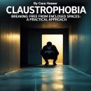 Claustrophobia: Breaking Free from Enclosed Spaces - A Practical Approach Audiobook