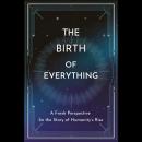 The Birth of Everything: A Fresh Perspective on the Story of Humanity's Rise Audiobook