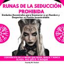 [Spanish] - Runas de la Seducción Prohibida: Símbolos Ancestrales para Enamorar a un Hombre y Despertar su Pasión Incontrolable. Conviértete en la mujer que desea, busca y nunca olvida. Haz que él te busque Audiobook