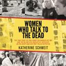 Women Who Talk to the Dead: The True Story of 200 Forgotten Murder Victims and the Relentless Pursui Audiobook