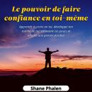 [French] - Le pouvoir de faire confiance en toi-même. Apprends à croire en toi, développe ton estime de toi, surmonte tes peurs et adopte une pensée positive. Audiobook