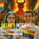 Satan's Interns: Activists in Queer Gender Studies And Other Nonsense Audiobook