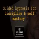 Guided hypnosis for discipline and self mastery - A guided meditation - DST Hypno with Stu Newman Audiobook