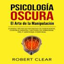 [Spanish] - Psicología OscuraEl Arte de la Manipulación: Domina Técnicas Secretas de Persuasión, Con Audiobook