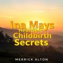 Cover of Ina Mays Heartfelt Childbirth Secrets: 'Unlock the secrets of joyful childbirth! Immerse yourself in Ina May's engaging audio lessons for a powerful birthing journey.'