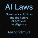 AI Laws Governance, Ethics, and the Future of Artificial Intelligence Audiobook