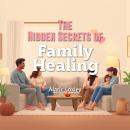 The Hidden Secrets of Family Healing: 'Discover profound insights in The Hidden Secrets of Family He Audiobook