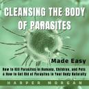 Cover of Cleansing the Body of Parasites Made Easy: How to Kill Parasites in Humans, Children and Pets  & How to Get Rid of Parasites in Your Body Naturally
