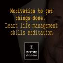 Motivation to get things done meditation. Learn life management skills - A guided meditation - DST Hypno with Stu Newman Audiobook