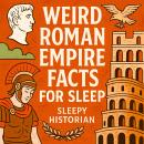 Weird Roman Empire Facts For Sleep Audiobook