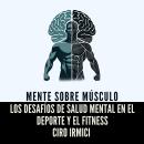 [Spanish] - Mente sobre Músculo: Los Desafíos de Salud Mental en el Deporte y el Fitness Audiobook