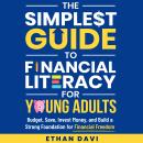 The Simplest Guide to Financial Literacy for Young Adults: Budget, Save, Invest Money, and build a strong foundation for financial freedom Audiobook