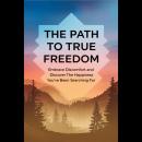 The Path to True Freedom: Embrace Discomfort and Discover the Happiness You've Been Searching For Audiobook