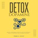 Dopamine Detox:::: Unlock Your Brain Potential With an Intensive Guide to Restore Your Dopamine Bala Audiobook