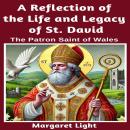 A Reflection of the Life and Legacy of St David: The Patron Saint of Wales. Audiobook
