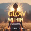 Glow From Within: Discover the Secret to Lasting Happiness Audiobook