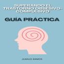 [Spanish] - Superando el trastorno obsesivo-compulsivo: guía práctica Audiobook