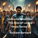 Immortal Gladiator: The Rise of Lucius Verus  Series 2: The Bloodiest And Deadliest Roman Gladiator, Audiobook