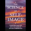 The Science of Self-Image: Transform Your Life with the Power of Psycho-Cybernetics Audiobook