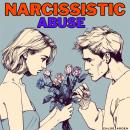 Narcisisstic Abuse: Deal with Narcissists, NPD & BPD Exes Through Emotional Intelligence, Intuition, Audiobook