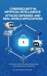 Cybersecurity in Artificial Intelligence: Attacks Defenses and Real World Application Audiobook