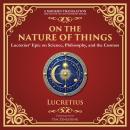 On the Nature of Things: Lucretius’ Epic on Science, Philosophy, and the Cosmos - A Modern Translation - Adapted for the Contemporary Reader Audiobook