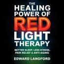 The Healing Power of Red Light Therapy: Better Sleep, Less Stress, Pain Relief & Anti-Aging Audiobook