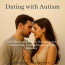 Dating with Autism: A Realistic and Honest Roadmap for Connection Communication and Intimacy Audiobook