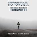 [Spanish] - Caminando por Fe y No por Vista: 31 Devocionales para Fortalecer tu Confianza en Dios Audiobook