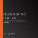 Hidden by the Doctor: A Single Dad, Small Town Romantic Suspense Audiobook