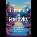 Thriving In Positivity: A Guide To Transforming Your Mindset Audiobook