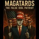 MAGAtards: The False Idol Patriot Audiobook