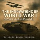 The Innovations of World War I: The History of the Technological Advances that Defined the Great War Audiobook