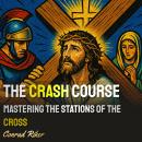 The Crash Course: Mastering The Stations of the Cross Audiobook