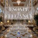 Escape In Elegance: LeVotre Travel’s Insider Guide  to Luxury Vacations Audiobook