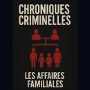 [French] - Chroniques criminelles: AFFAIRES FAMILIALES Audiobook