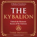 The Kybalion: Unlock the Hermetic Secrets of the Universe - A Modern Translation - Adapted for the C Audiobook